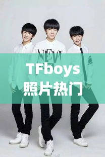 TFboys照片热门背后的原因