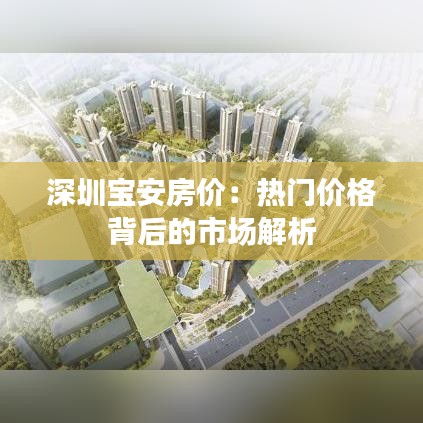 深圳宝安房价：热门价格背后的市场解析