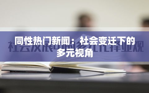 同性热门新闻：社会变迁下的多元视角