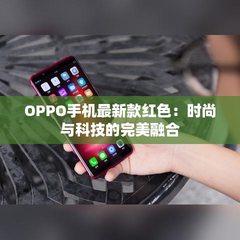 OPPO手机最新款红色：时尚与科技的完美融合