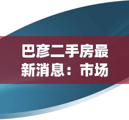 巴彦二手房最新消息：市场动态与投资指南