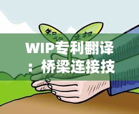 WIP专利翻译：桥梁连接技术与知识产权保护的新篇章