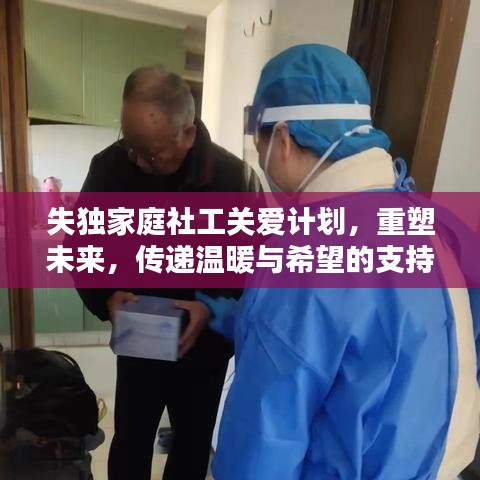 失独家庭社工关爱计划，重塑未来，传递温暖与希望的支持