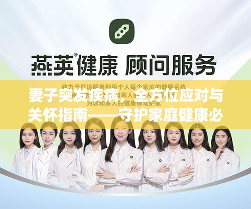 妻子突发疾病，全方位应对与关怀指南——守护家庭健康必备知识！