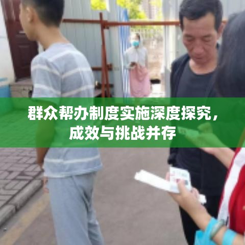 群众帮办制度实施深度探究，成效与挑战并存