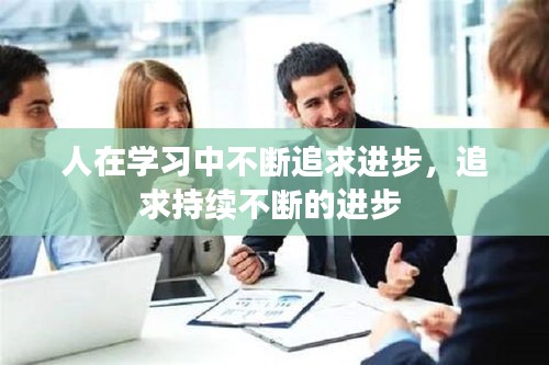 人在学习中不断追求进步，追求持续不断的进步 