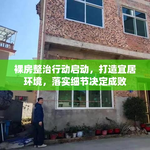 裸房整治行动启动，打造宜居环境，落实细节决定成败