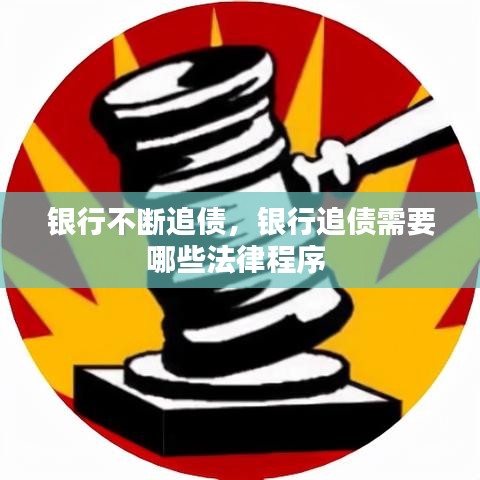 银行不断追债，银行追债需要哪些法律程序 