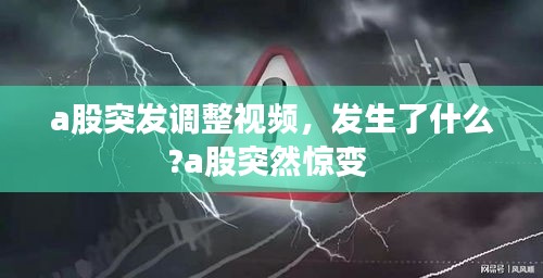 a股突发调整视频，发生了什么?a股突然惊变 