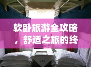 软卧旅游全攻略，舒适之旅的终极指南