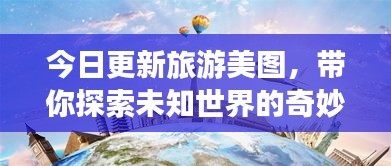 今日更新旅游美图，带你探索未知世界的奇妙之旅