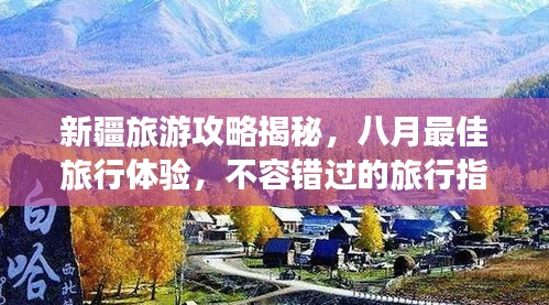 新疆旅游攻略揭秘，八月最佳旅行体验，不容错过的旅行指南