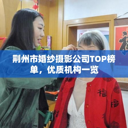 荆州市婚纱摄影公司TOP榜单，优质机构一览