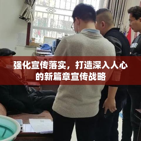 强化宣传落实，打造深入人心的新篇章宣传战略