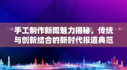 手工制作新闻魅力揭秘，传统与创新结合的新时代报道典范