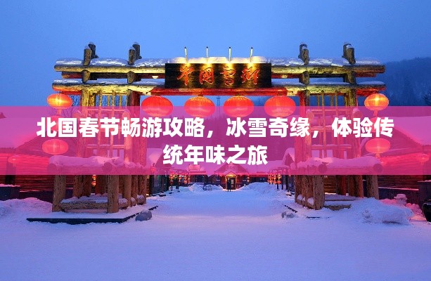 北国春节畅游攻略，冰雪奇缘，体验传统年味之旅