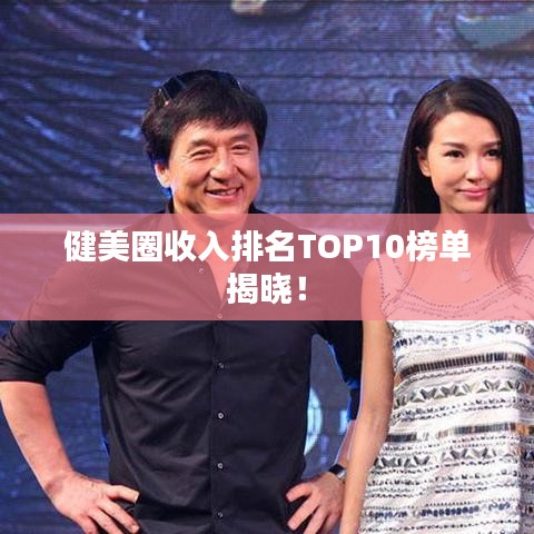 健美圈收入排名TOP10榜单揭晓！