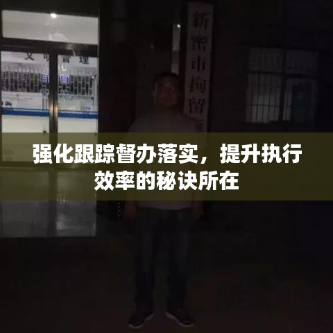 强化跟踪督办落实，提升执行效率的秘诀所在