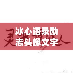 冰心语录励志头像文字，唤醒内心力量，追寻真我之魂