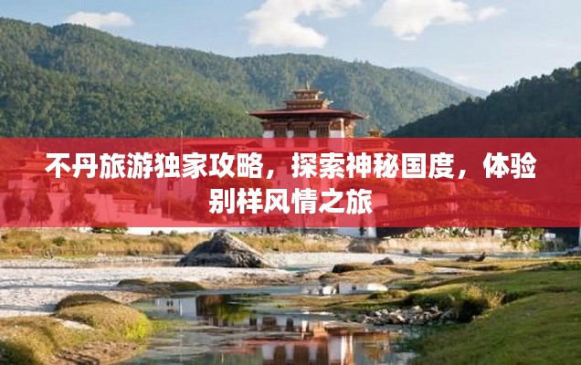 不丹旅游独家攻略，探索神秘国度，体验别样风情之旅