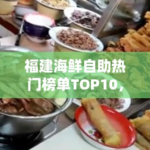 福建海鲜自助热门榜单TOP10，海鲜盛宴，你zui爱的自助海鲜在哪里？