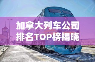 加拿大列车公司排名TOP榜揭晓！