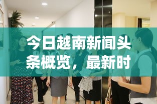 今日越南新闻头条概览，最新时事动态全掌握