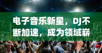 电子音乐新星，DJ不断加速，成为领域崭新动力