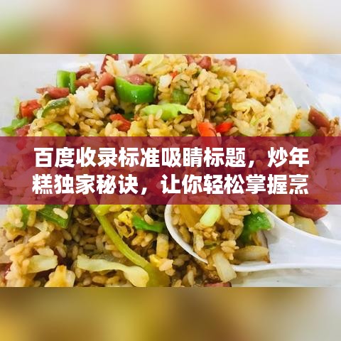 百度收录标准吸睛标题，炒年糕独家秘诀，让你轻松掌握烹饪技巧！