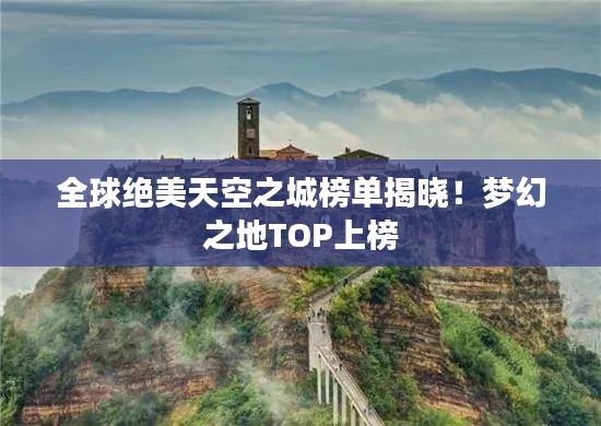 全球绝美天空之城榜单揭晓！梦幻之地TOP上榜