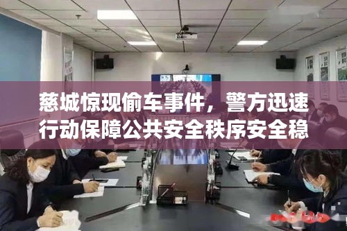 慈城惊现偷车事件，警方迅速行动保障公共安全秩序安全稳定