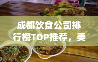 成都饮食公司排行榜TOP推荐，美食界的翘楚！