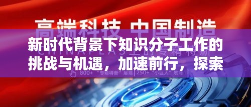 新时代背景下知识分子工作的挑战与机遇，加速前行，探索无限可能