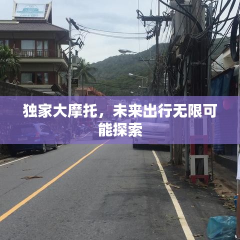 独家大摩托，未来出行无限可能探索