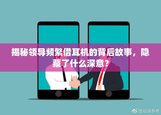 揭秘领导频繁借耳机的背后故事，隐藏了什么深意？