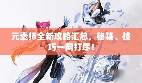 元素师全新攻略汇总，秘籍、技巧一网打尽！