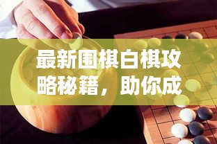 最新围棋白棋攻略秘籍，助你成为高手！