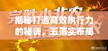 揭秘打造高效执行力的秘诀，五落实布局，助力企业执行力飞跃提升！