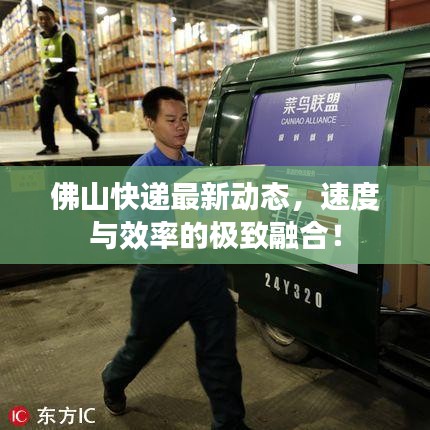 佛山快递最新动态，速度与效率的极致融合！