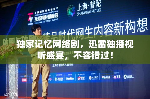 独家记忆网络剧，迅雷独播视听盛宴，不容错过！