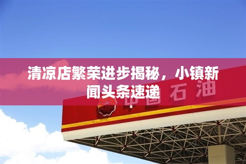 清凉店繁荣进步揭秘，小镇新闻头条速递