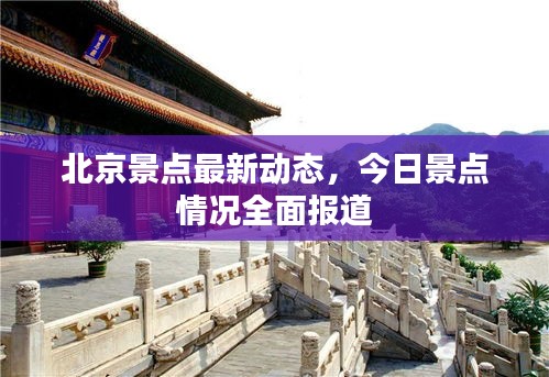 北京景点最新动态，今日景点情况全面报道