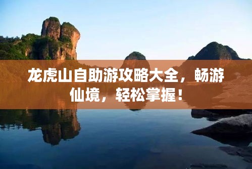 龙虎山自助游攻略大全，畅游仙境，轻松掌握！