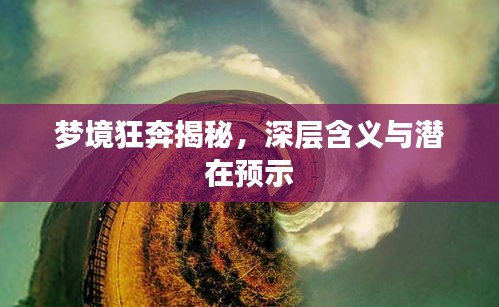 梦境狂奔揭秘，深层含义与潜在预示