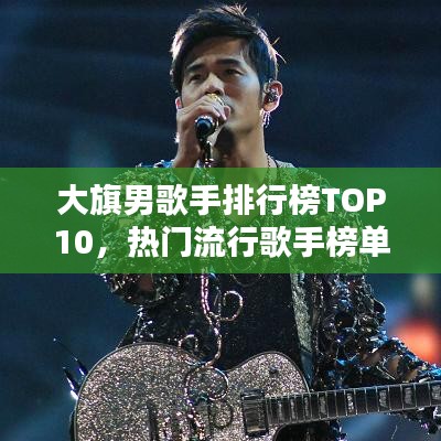 大旗男歌手排行榜TOP10，热门流行歌手榜单揭晓