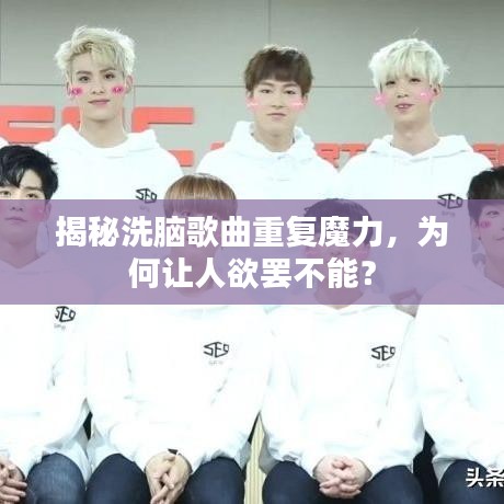 揭秘洗脑歌曲重复魔力，为何让人欲罢不能？